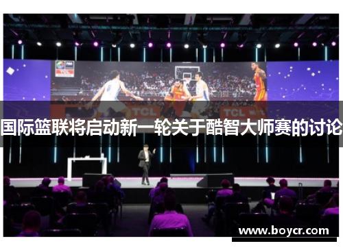 国际篮联将启动新一轮关于酷智大师赛的讨论